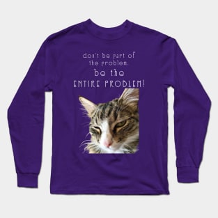 dont be part of the problem BE THE ENTIRE PROBLEM  Maine Coon Cat Long Sleeve T-Shirt